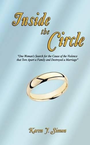 Cover image for Inside The Circle: One Woman's Search for the Cause of the Violence that Tore Apart a Family and Destroyed a Marriage