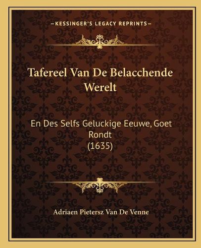 Cover image for Tafereel Van de Belacchende Werelt: En Des Selfs Geluckige Eeuwe, Goet Rondt (1635)