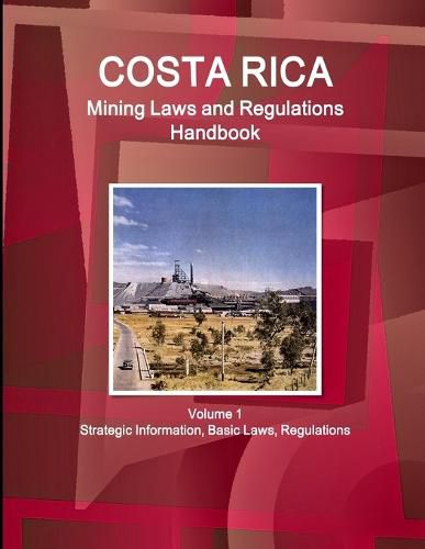 Cover image for Costa Rica Mining Laws and Regulations Handbook Volume 1 Strategic Information, Basic Laws, Regulations