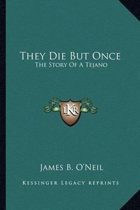 Cover image for They Die But Once: The Story of a Tejano