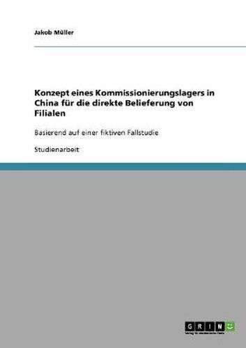 Cover image for Konzept eines Kommissionierungslagers in China fur die direkte Belieferung von Filialen: Basierend auf einer fiktiven Fallstudie