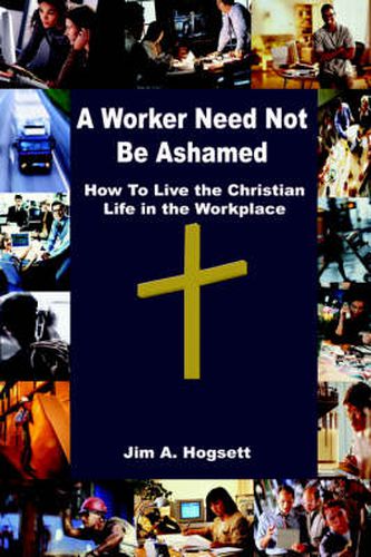 Cover image for A Worker Need Not be Ashamed: How to Live the Christian Life in the Workplace