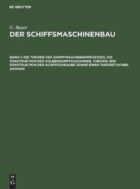 Cover image for Die Theorie Des Dampfmaschinenprozesses, Die Konstruktion Der Kolbendampfmaschinen, Theorie Und Konstruktion Der Schiffschraube Sowie Einen Theoretischen Anhang