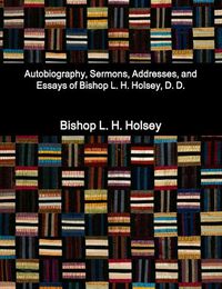 Cover image for Autobiography, Sermons, Addresses, and Essays of Bishop L. H. Holsey, D. D.