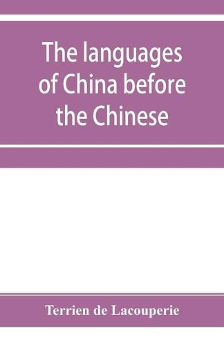 Cover image for The languages of China before the Chinese: researches on the languages spoken by the pre-Chinese races of China proper previously to the Chinese occupation