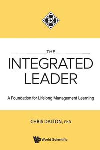 Cover image for Integrated Leader, The: A Foundation For Lifelong Management Learning