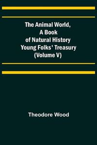 Cover image for The Animal World, A Book of Natural History; Young Folks' Treasury (Volume V)