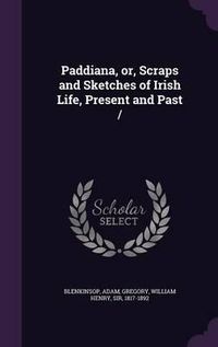 Cover image for Paddiana, Or, Scraps and Sketches of Irish Life, Present and Past