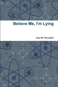 Cover image for Believe Me, I'm Lying