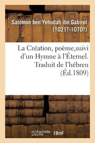 La Creation, Poeme, Suivi d'Un Hymne A l'Eternel. Traduit de l'Hebreu