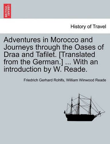 Adventures in Morocco and Journeys Through the Oases of Draa and Tafilet. [Translated from the German.] ... with an Introduction by W. Reade.