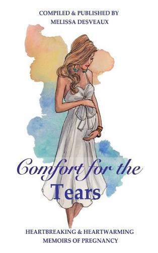 Cover image for Comfort for the Tears: Heartbreaking and Heartwarming Memoirs of Pregnancy