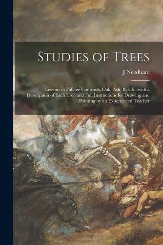 Cover image for Studies of Trees: Lessons in Foliage Contrasts, Oak, Ash, Beech: With a Description of Each Tree and Full Instructions for Drawing and Painting by an Experienced Teacher