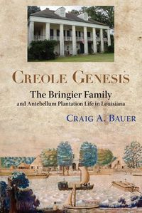 Cover image for Creole Genesis: The Bringier Family and Antebellum Plantation Life in Louisiana