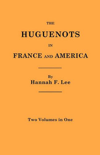 Cover image for The Huguenots in France and America. Two Volumes in One