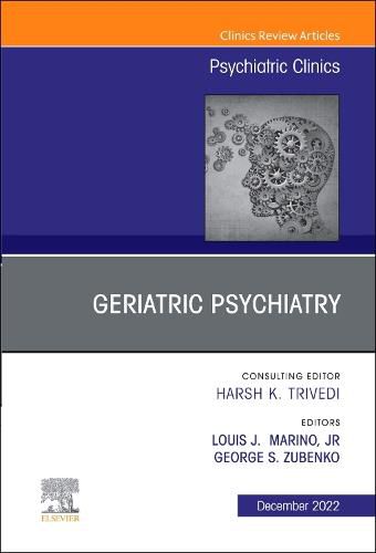 Geriatric Psychiatry, an Issue of Psychiatric Clinics of North America: Volume 45-4