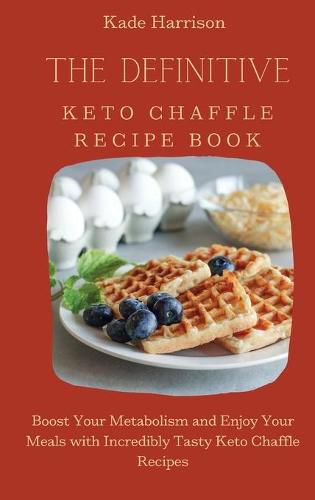 Cover image for The Definitive Keto Chaffle Recipe Book: Boost Your Metabolism and Enjoy Your Meals with Incredibly Tasty Keto Chaffle Recipes