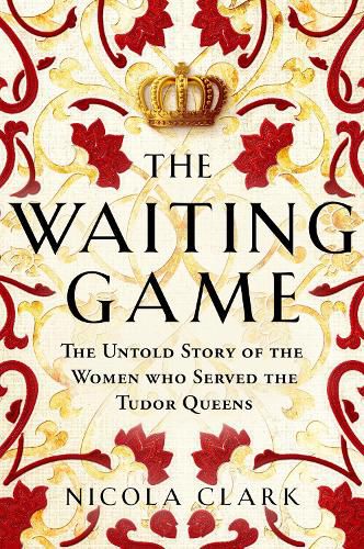 Cover image for The Waiting Game: The Women Who Served the Six Wives of Henry VIII