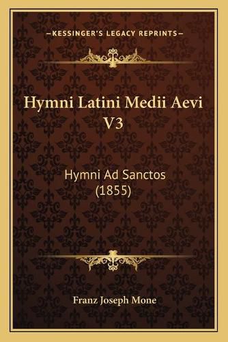 Cover image for Hymni Latini Medii Aevi V3: Hymni Ad Sanctos (1855)