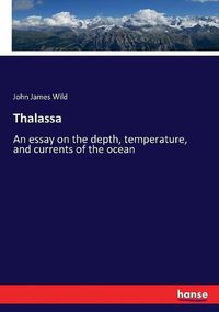 Cover image for Thalassa: An essay on the depth, temperature, and currents of the ocean