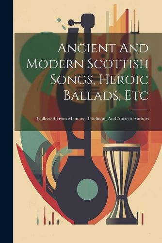 Cover image for Ancient And Modern Scottish Songs, Heroic Ballads, Etc