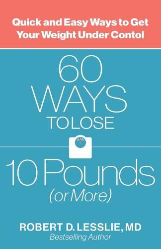 Cover image for 60 Ways to Lose 10 Pounds (or More): Quick and Easy Ways to Get Your Weight under Control