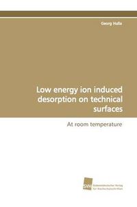 Cover image for Low Energy Ion Induced Desorption on Technical Surfaces