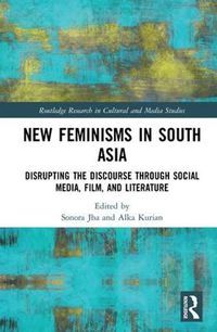 Cover image for New Feminisms in South Asian Social Media, Film, and Literature: Disrupting the Discourse