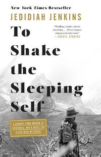 Cover image for To Shake the Sleeping Self: A Journey from Oregon to Patagonia, and a Quest for a Life with No Regret