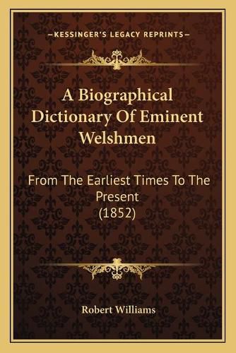 A Biographical Dictionary of Eminent Welshmen: From the Earliest Times to the Present (1852)