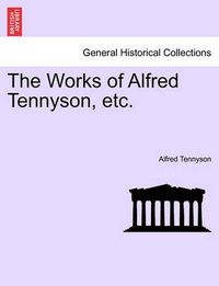 Cover image for The Works of Alfred Tennyson, Etc.