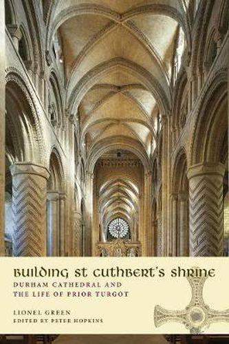 Cover image for Building St Cuthbert's Shrine: Durham Cathedral and the Life of Prior Turgot