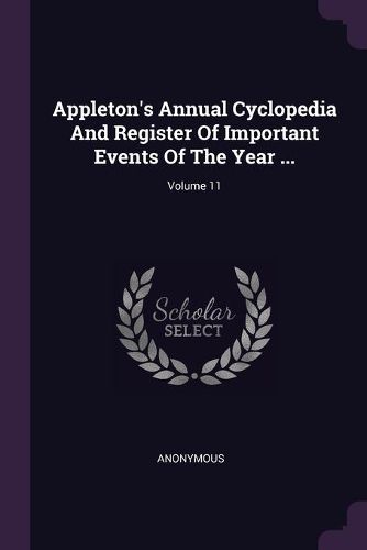 Cover image for Appleton's Annual Cyclopedia And Register Of Important Events Of The Year ...; Volume 11