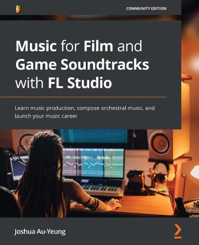 Cover image for Music for Film and Game Soundtracks with FL Studio: Learn music production, compose orchestral music, and launch your music career