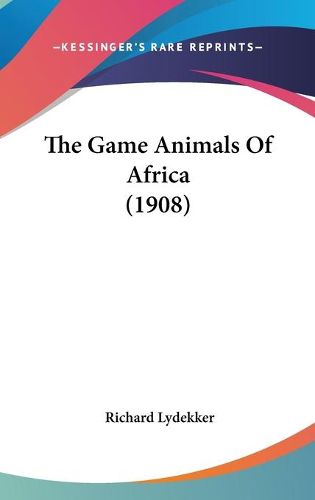 Cover image for The Game Animals of Africa (1908)