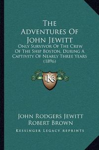 Cover image for The Adventures of John Jewitt: Only Survivor of the Crew of the Ship Boston, During a Captivity of Nearly Three Years (1896)