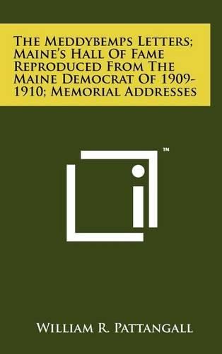 The Meddybemps Letters; Maine's Hall of Fame Reproduced from the Maine Democrat of 1909-1910; Memorial Addresses