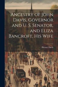 Cover image for Ancestry of John Davis, Governor and U. S. Senator, and Eliza Bancroft, His Wife