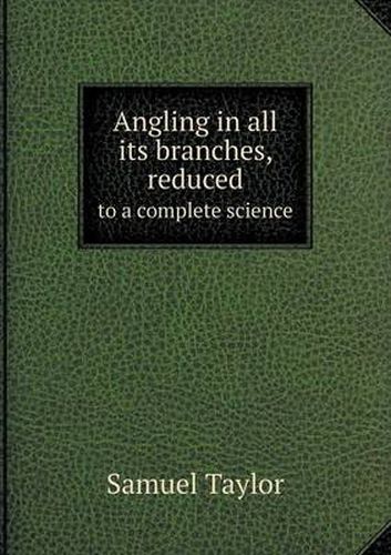 Angling in all its branches, reduced to a complete science