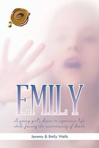 Cover image for Emily: A Young Girl's Desire to Experience Life While Facing the Uncertainty of Death