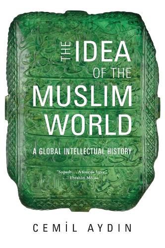 Cover image for The Idea of the Muslim World: A Global Intellectual History
