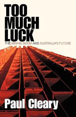 Cover image for Too Much Luck: The Mining Boom and Australia's Future
