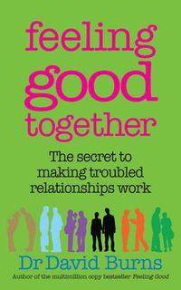 Cover image for Feeling Good Together: The Secret to Making Troubled Relationships Work