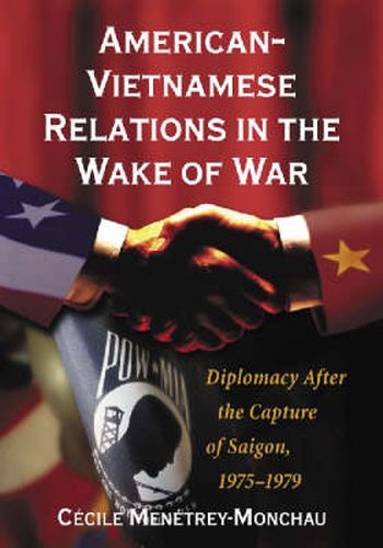 Cover image for American-Vietnamese Relations in the Wake of War: Diplomacy After the Capture of Saigon, 1975-1979