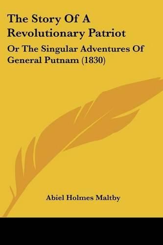 The Story of a Revolutionary Patriot: Or the Singular Adventures of General Putnam (1830)