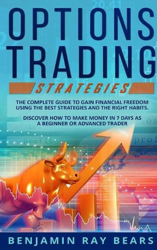 Cover image for Options Trading Strategies: The Complete Guide to Gain Financial Freedom Using the Best Strategies and the Right Habits. Discover How to Make Money in 7 Days as a Beginner or Advanced Trader