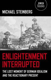 Cover image for Enlightenment Interrupted - The Lost Moment of German Idealism and the Reactionary Present