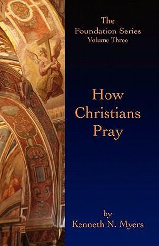 How Christians Pray: The Foundation Series Volume Three