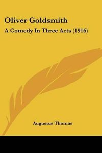 Cover image for Oliver Goldsmith: A Comedy in Three Acts (1916)