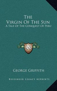 Cover image for The Virgin of the Sun: A Tale of the Conquest of Peru